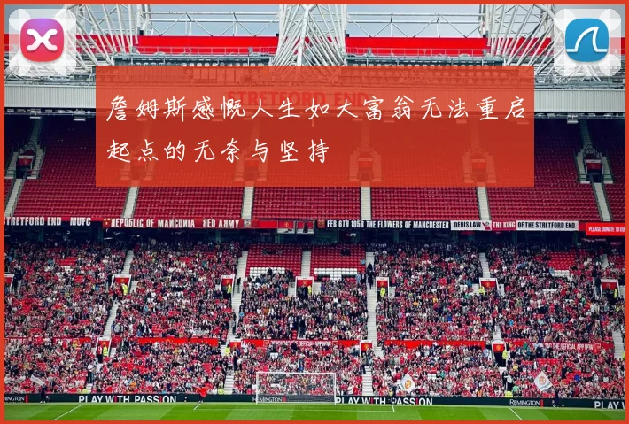 詹姆斯感慨人生如大富翁无法重启起点的无奈与坚持