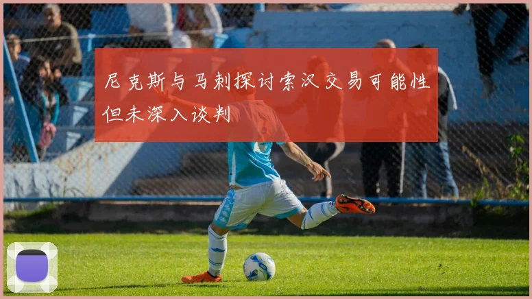 尼克斯与马刺探讨索汉交易可能性但未深入谈判